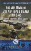 Bazele de bombardiere ale celui de-al Doilea Război Mondial Divizia a 2-a aeriană 8-a Forță aeriană USAAF 1942-45: Escadrilele Liberator din Norfolk și Suffolk - Bomber Bases of World War 2 2nd Air Division 8th Air Force USAAF 1942-45: Liberator Squadrons in Norfolk and Suffolk