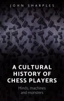O istorie culturală a jucătorilor de șah: Minți, mașini și monștri - A cultural history of chess-players: Minds, machines, and monsters