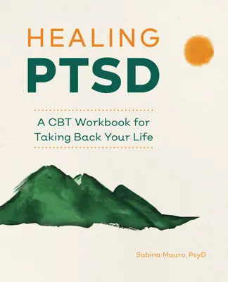 Vindecarea Ptsd: Un manual de lucru CBT pentru a-ți relua viața - Healing Ptsd: A CBT Workbook for Taking Back Your Life