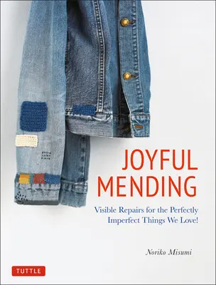 Joyful Mending: Reparații vizibile pentru lucrurile perfect imperfecte pe care le iubim! - Joyful Mending: Visible Repairs for the Perfectly Imperfect Things We Love!