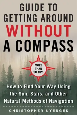 Ghidul suprem pentru navigarea fără busolă: Cum să vă găsiți drumul folosind soarele, stelele și alte metode naturale - The Ultimate Guide to Navigating Without a Compass: How to Find Your Way Using the Sun, Stars, and Other Natural Methods