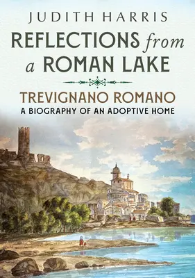 Reflecții de pe un lac roman: Trevignano Romano, o biografie a unei case adoptive - Reflections from a Roman Lake: Trevignano Romano, a Biography of an Adoptive Home