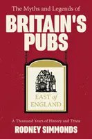 Mituri și legende ale pub-urilor din Marea Britanie: East of England, The: O mie de ani de istorie și curiozități - Myths and Legends of Britain's Pubs: East of England, The: A Thousand Years of History and Trivia
