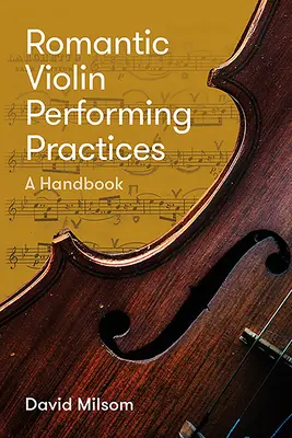 Romantic Violin Performing Practices: Un manual - Romantic Violin Performing Practices: A Handbook