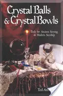Bile de cristal și boluri de cristal: Instrumente pentru ghicirea antică și clarviziunea modernă - Crystal Balls & Crystal Bowls: Tools for Ancient Scrying & Modern Seership