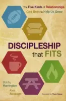 Discipolatul care se potrivește: Cele cinci tipuri de relații pe care Dumnezeu le folosește pentru a ne ajuta să creștem - Discipleship That Fits: The Five Kinds of Relationships God Uses to Help Us Grow