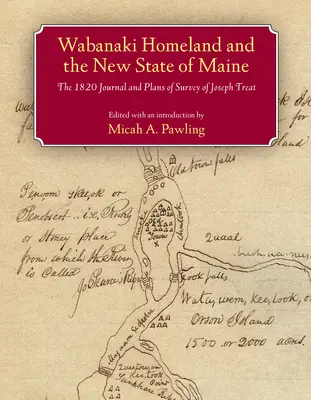Patria Wabanaki și noul stat Maine: Jurnalul și planurile de studiu din 1820 ale lui Joseph Treat - Wabanaki Homeland and the New State of Maine: The 1820 Journal and Plans of Survey of Joseph Treat