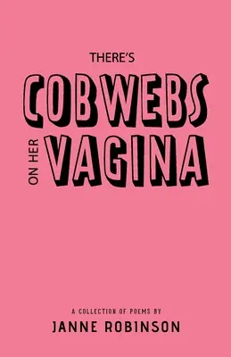 Există pânze de păianjen pe vaginul ei: O colecție de poezii - There's Cobwebs On Her Vagina: A Collection of Poems