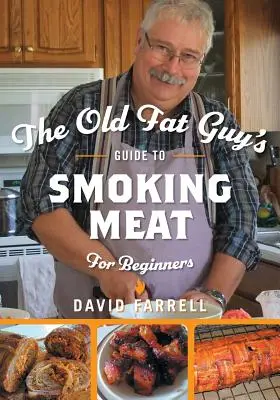 The Old Fat Guy's Guide to Smoking Meat for Beginners (Ghidul bătrânului grăsan de afumare a cărnii pentru începători) - The Old Fat Guy's Guide to Smoking Meat for Beginners