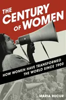 Secolul femeilor: Cum au transformat femeile lumea începând cu 1900 - The Century of Women: How Women Have Transformed the World since 1900
