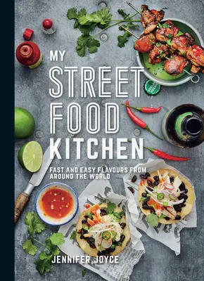 Bucătăria mea Street Food: Fast and Easy Flavours from Around the World - My Street Food Kitchen: Fast and Easy Flavours from Around the World