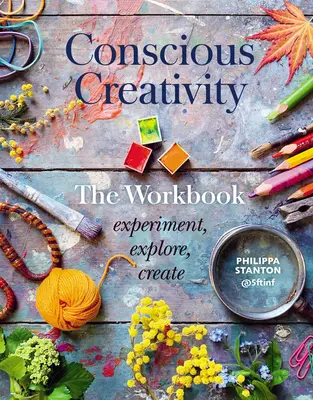 Creativitatea conștientă: Caietul de lucru: Experimentează, explorează, creează - Conscious Creativity: The Workbook: Experiment, Explore, Create