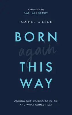 Născut din nou în acest fel: Coming Out, Coming to Faith, and What Comes Next - Born Again This Way: Coming Out, Coming to Faith, and What Comes Next