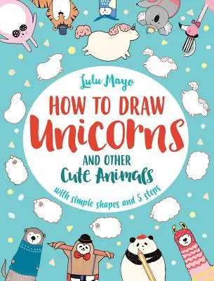 Cum să desenezi un unicorn și alte animale drăguțe cu forme simple în 5 pași, 1 - How to Draw a Unicorn and Other Cute Animals with Simple Shapes in 5 Steps, 1