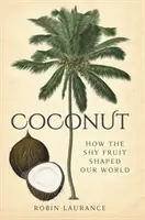Nuca de cocos: Cum a modelat lumea noastră acest fruct timid - Coconut: How the Shy Fruit Shaped Our World