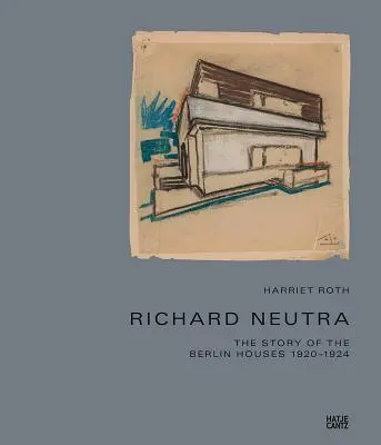 Richard Neutra: Povestea caselor din Berlin 1920-1924 - Richard Neutra: The Story of the Berlin Houses 1920-1924