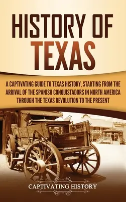 Istoria Texasului: Un ghid captivant al istoriei Texasului, începând de la sosirea conchistadorilor spanioli în America de Nord până - History of Texas: A Captivating Guide to Texas History, Starting from the Arrival of the Spanish Conquistadors in North America through