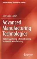 Tehnologii avansate de fabricație: Prelucrare mecanică modernă, îmbinare avansată, fabricație durabilă - Advanced Manufacturing Technologies: Modern Machining, Advanced Joining, Sustainable Manufacturing