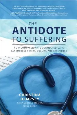 Antidotul suferinței: How Compassionate Connected Care Can Improve Safety, Quality, and Experience - The Antidote to Suffering: How Compassionate Connected Care Can Improve Safety, Quality, and Experience