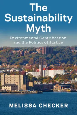Mitul sustenabilității: Gentrificarea mediului și politica justiției - The Sustainability Myth: Environmental Gentrification and the Politics of Justice