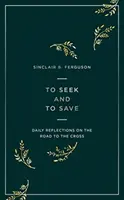 A căuta și a salva: Reflecții zilnice pe drumul spre cruce - To Seek and to Save: Daily Reflections on the Road to the Cross