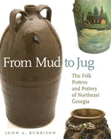 From Mud to Jug: Olarii și ceramica populară din nord-estul Georgiei (The Folk Potters and Pottery of Northeast Georgia) - From Mud to Jug: The Folk Potters and Pottery of Northeast Georgia