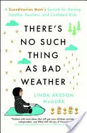 There's No Such Thing as Bad Weather: Secretele unei mame scandinave pentru creșterea unor copii sănătoși, rezistenți și încrezători - There's No Such Thing as Bad Weather: A Scandinavian Mom's Secrets for Raising Healthy, Resilient, and Confident Kids
