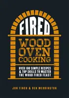 Fired: Peste 100 de rețete simple și abilități de top pentru a stăpâni festinul la foc de lemne - Fired: Over 100 Simple Recipes & Top Skills to Master the Wood Fired Feast