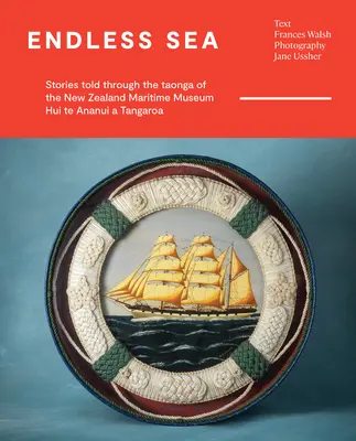 Marea fără sfârșit: Povești spuse prin Taonga de Muzeul Maritim al Noii Zeelande Hui Te Ananui a Tangaroa - Endless Sea: Stories Told Through the Taonga of the New Zealand Maritime Museum Hui Te Ananui a Tangaroa
