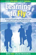 Învățând să zbor: Managementul practic al cunoștințelor de la unele dintre cele mai importante organizații de învățare din lume - Learning to Fly: Practical Knowledge Management from Some of the World's Leading Learning Organizations