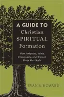 Un ghid pentru formarea spirituală creștină: Cum Scriptura, spiritul, comunitatea și misiunea ne modelează sufletele - A Guide to Christian Spiritual Formation: How Scripture, Spirit, Community, and Mission Shape Our Souls