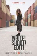 Scrie! Shoot! Editează!: Ghidul complet pentru regizorii adolescenți - Write! Shoot! Edit!: The Complete Guide for Teen Filmmakers