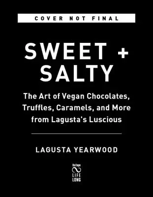 Dulce + Sărat: Arta ciocolatei vegane, a trufelor, a caramelelor și multe altele de la Lagusta's Luscious - Sweet + Salty: The Art of Vegan Chocolates, Truffles, Caramels, and More from Lagusta's Luscious