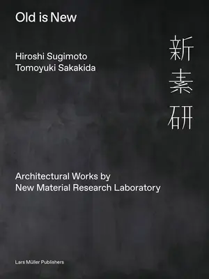 Hiroshi Sugimoto & Tomoyuki Sakakida: Vechiul este nou: Lucrări de arhitectură realizate de New Material Research Laboratory - Hiroshi Sugimoto & Tomoyuki Sakakida: Old Is New: Architectural Works by New Material Research Laboratory