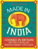 Made in India - 130 de rețete simple, proaspete și savuroase de la o familie indiană - Made in India - 130 Simple, Fresh and Flavourful Recipes from One Indian Family