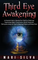 Trezirea ochiului al treilea: Un ghid esențial pentru deschiderea chakrei celui de-al treilea ochi și experimentarea conștiinței superioare, a viziunilor psihice și a clairvo - Third Eye Awakening: An Essential Guide to Opening Your Third Eye Chakra and Experiencing Higher Consciousness, Psychic Visions and Clairvo