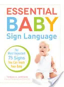 Limbajul esențial al semnelor pentru bebeluși: Cele mai importante 75 de semne pe care le puteți învăța copilul dumneavoastră - Essential Baby Sign Language: The Most Important 75 Signs You Can Teach Your Baby