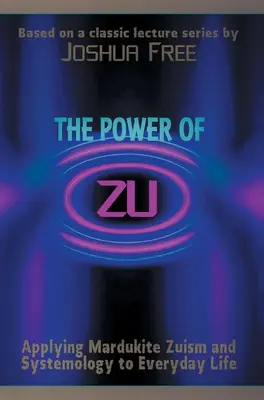 Puterea lui Zu: Aplicarea Zuismului și a Sistemologiei Mardukite în viața de zi cu zi - The Power of Zu: Applying Mardukite Zuism and Systemology to Everyday Life