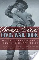 Cartea războiului civil a lui Berry Benson: Memoirs of a Confederate Scout and Sharpshooter (Memoriile unui cercetaș și trăgător de elită confederat) - Berry Benson's Civil War Book: Memoirs of a Confederate Scout and Sharpshooter