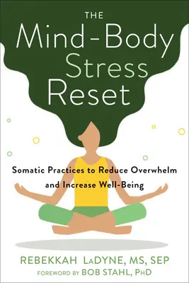 Resetarea stresului minte-corp: Somatic Practices to Reduce Overwhelm and Increase Well-Being - The Mind-Body Stress Reset: Somatic Practices to Reduce Overwhelm and Increase Well-Being