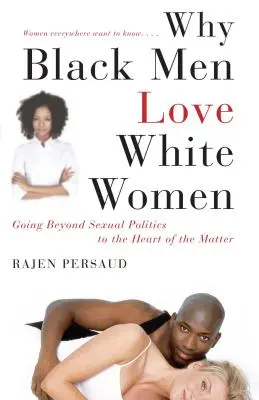 De ce iubesc bărbații de culoare femeile albe: Mergând dincolo de politica sexuală către inima problemei - Why Black Men Love White Women: Going Beyond Sexual Politics to the Heart of the Matter