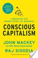 Capitalismul conștient: Eliberarea spiritului eroic al afacerilor - Conscious Capitalism: Liberating the Heroic Spirit of Business