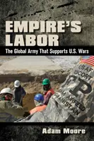 Munca imperiului: Armata globală care sprijină războaiele SUA: The Global Army That Supports U.S. Wars - Empire's Labor: The Global Army That Supports U.S. Wars