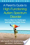 A Parent's Guide to High-Functioning Autism Spectrum Disorder, ediția a doua: Cum să faceți față provocărilor și să vă ajutați copilul să se dezvolte - A Parent's Guide to High-Functioning Autism Spectrum Disorder, Second Edition: How to Meet the Challenges and Help Your Child Thrive