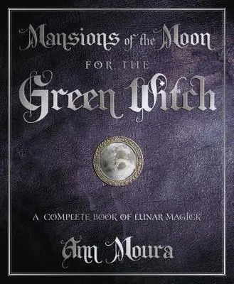 Conacele Lunii pentru Vrăjitoarea Verde: O carte completă de magie lunară - Mansions of the Moon for the Green Witch: A Complete Book of Lunar Magic