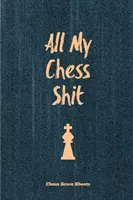 All My Chess Shit, Foi de scor pentru șah: Record & Log Moves, Games, Score, Player, Chess Club Member Journal, Gift, Notebook, Book, Game Scorebook - All My Chess Shit, Chess Score Sheets: Record & Log Moves, Games, Score, Player, Chess Club Member Journal, Gift, Notebook, Book, Game Scorebook
