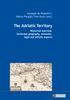 Teritoriul Adriaticii: Prezentare istorică, geografia peisajului, aspecte economice, juridice și artistice - The Adriatic Territory: Historical Overview, Landscape Geography, Economic, Legal and Artistic Aspects