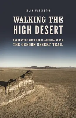 Walking the High Desert: Întâlniri cu America rurală de-a lungul Oregon Desert Trail - Walking the High Desert: Encounters with Rural America Along the Oregon Desert Trail