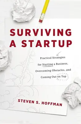 Surviving a Startup: Strategii practice pentru începerea unei afaceri, depășirea obstacolelor și ieșirea pe plus - Surviving a Startup: Practical Strategies for Starting a Business, Overcoming Obstacles, and Coming Out on Top