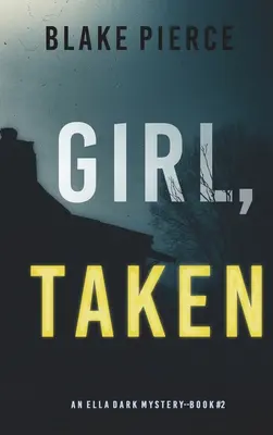 Girl, Taken (Un thriller de suspans FBI Ella Dark-Cartea 2) - Girl, Taken (An Ella Dark FBI Suspense Thriller-Book 2)